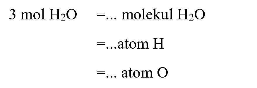 begin{aligned) 3 ~mol  H_(2) O =...  { molekul ) H_(2) O  =...  { atom ) H  =...  { atom ) O