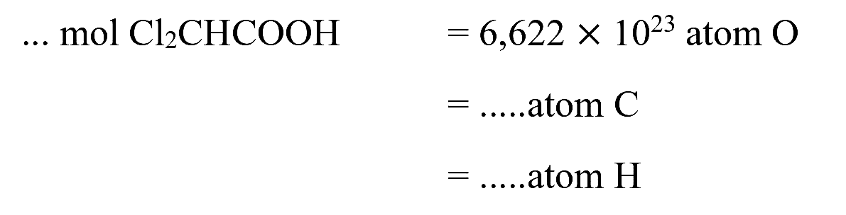 ...  mol Cl_(2) CHCOOH 


=6,622 x 10^(23)  { atom ) O 
=... .  { atom ) C 
=... .  { atom ) H

