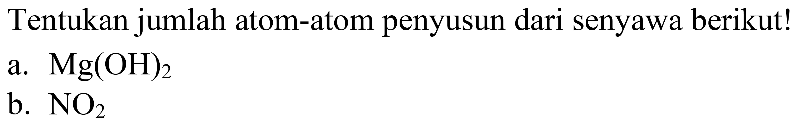 Tentukan jumlah atom-atom penyusun dari senyawa berikut!
a.  Mg(OH)_(2) 
b.  NO_(2) 