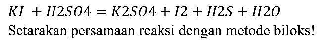 KI +H2SO4=K2SO4+I2+H2S+H20 SETARAKAN PERSAMAAN REAKSI DENGANETODE BILOKS