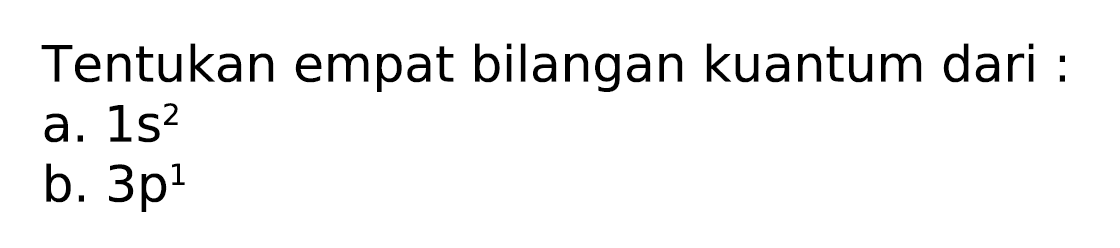 Tentukan empat bilangan kuantum dari :
a.  1 s^(2) 
b.  3 p^(1) 