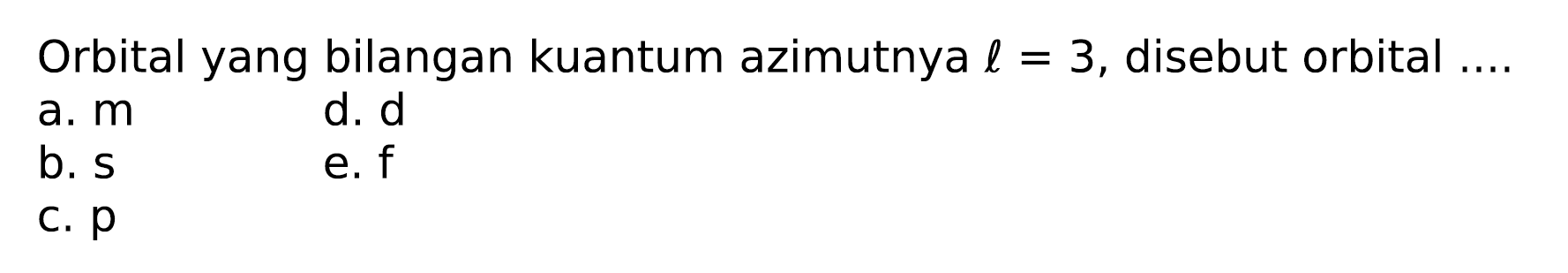 Orbital yang bilangan kuantum azimutnya  l=3 , disebut orbital ....
a.  m 
d. d
b. s
e.  f 
c.  p 