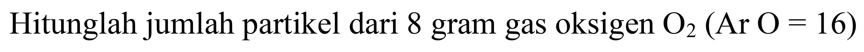 Hitunglah jumlah partikel dari 8 gram gas oksigen  O_(2)(Ar O=16)