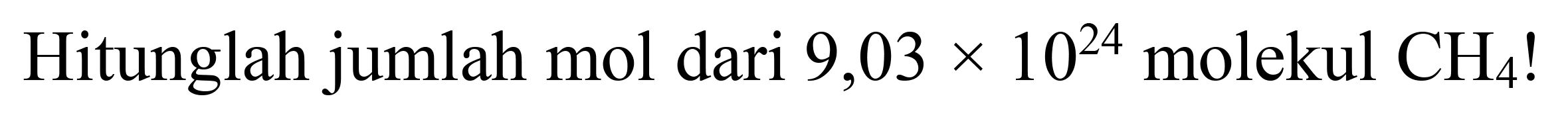 Hitunglah jumlah mol dari  9,03 x 10^(24)  molekul  CH_(4)  !