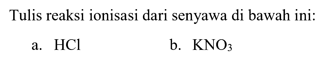 Tulis reaksi ionisasi dari senyawa di bawah ini:
a.  HCl 
b.  KNO_(3) 