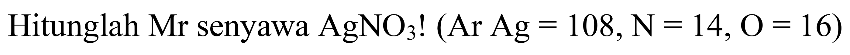 Hitunglah Mr senyawa  AgNO_(3) !(Ar Ag=108, ~N=14, O=16)