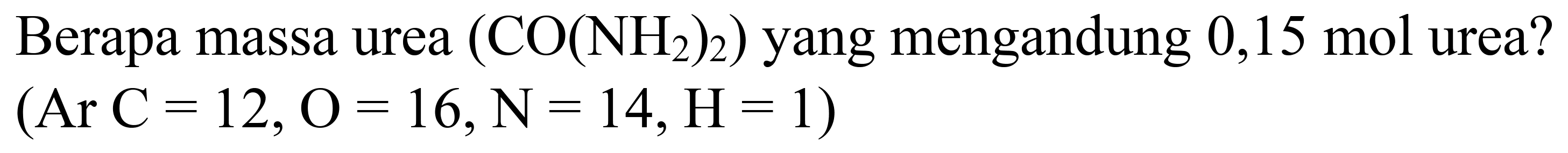 Berapa massa urea  (CO(NH_(2))_(2))  yang mengandung 0,15 mol urea?

(Ar C=12, O=16, ~N=14, H=1)
