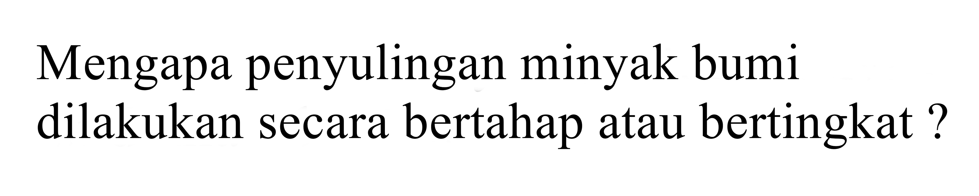 Mengapa penyulingan minyak bumi dilakukan secara bertahap atau bertingkat?