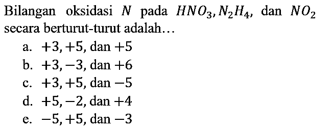 Bilangan oksidasi N pada HNO3, N2H4, dan NO2 secara berturut-turut adalah...
