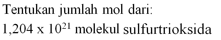 Tentukan jumlah mol dari:  1,204 x 10^(21)  molekul sulfurtrioksida