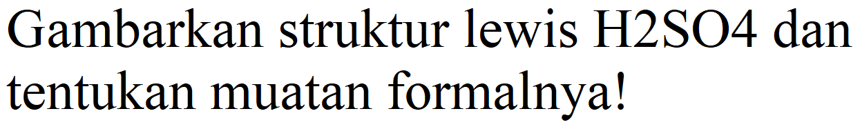 Gambarkan struktur lewis  H 2 SO 4  dan tentukan muatan formalnya!