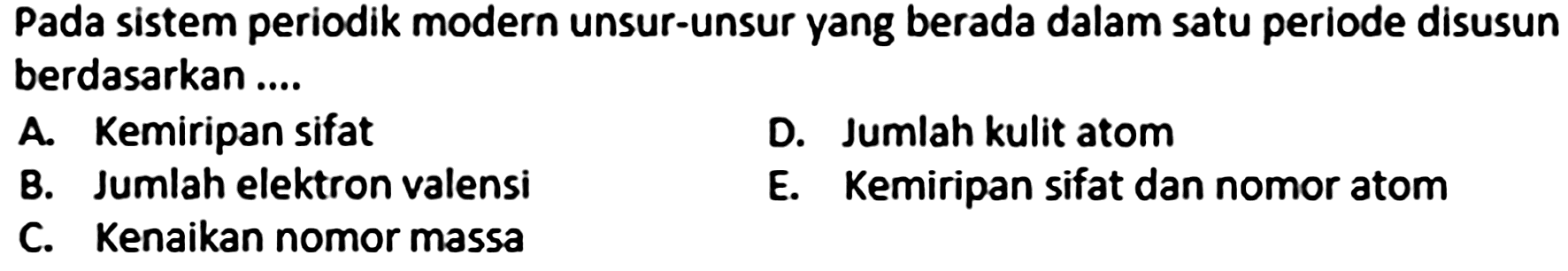 Pada sistem periodik modern unsur-unsur yang berada dalam satu periode disusun berdasarkan ....
