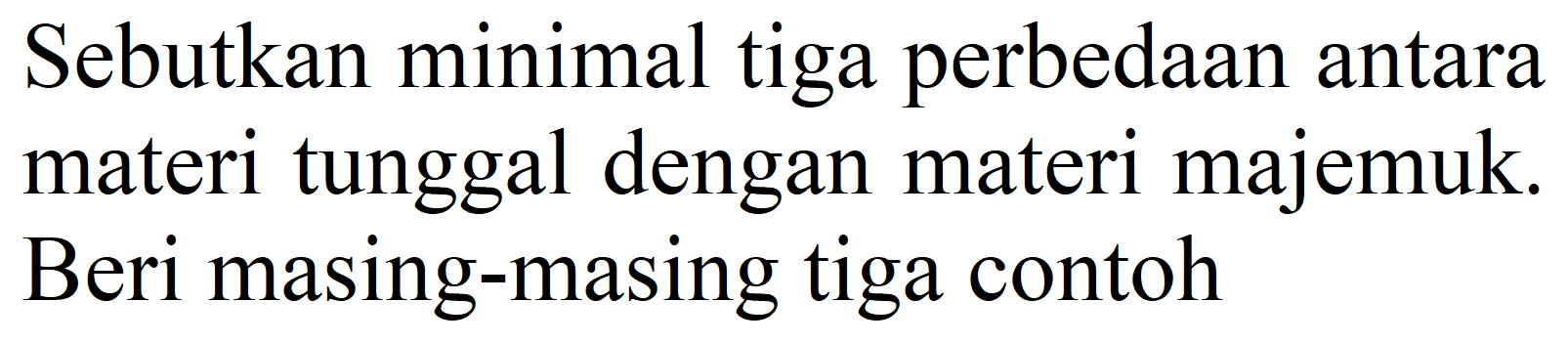 Sebutkan minimal tiga perbedaan antara materi tunggal dengan materi majemuk. Beri masing-masing tiga contoh