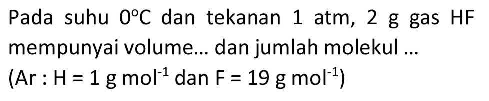 Pada suhu  0 C  dan tekanan 1 atm, 2 g gas HF mempunyai volume... dan jumlah molekul ...

(Ar: H=1 ~g ~mol^(-1)  { dan ) F=19 ~g ~mol^(-1))
