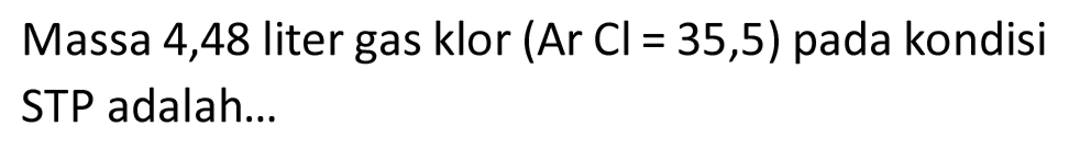 Massa 4,48 liter gas klor  (Ar Cl=35,5)  pada kondisi STP adalah...