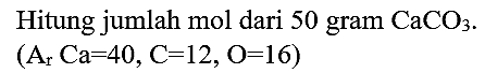 Hitung jumlah mol dari 50 gram  CaCO_(3) .

(A_(r) Ca=40, C=12, O=16)
