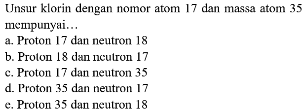 Unsur klorin dengan nomor atom 17 dan massa atom 35 mempunyai...