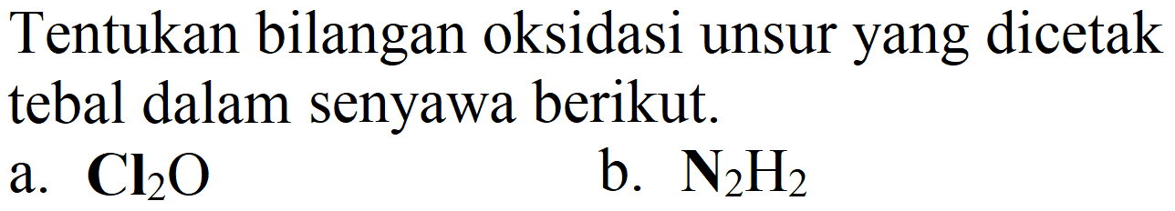 Tentukan bilangan oksidasi unsur yang dicetak tebal dalam senyawa berikut.
a.  Cl2 O 
b.  N)2 H2 