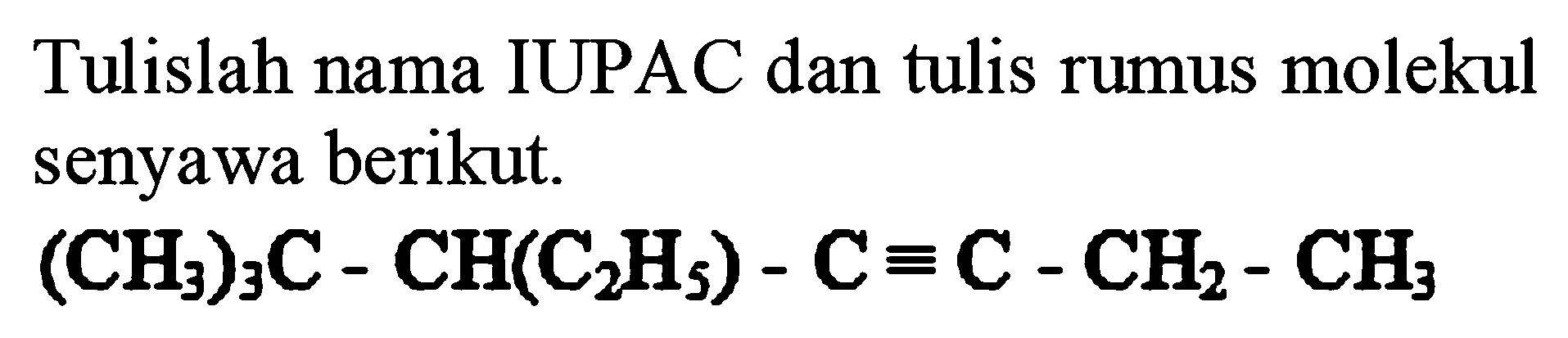 Tulislah nama IUPAC dan tulis rumus molekul senyawa berikut.

(CH_(3))_(3) C-CH(C_(2) H_(5))-C ekuivalen C-CH_(2)-CH_(3)
