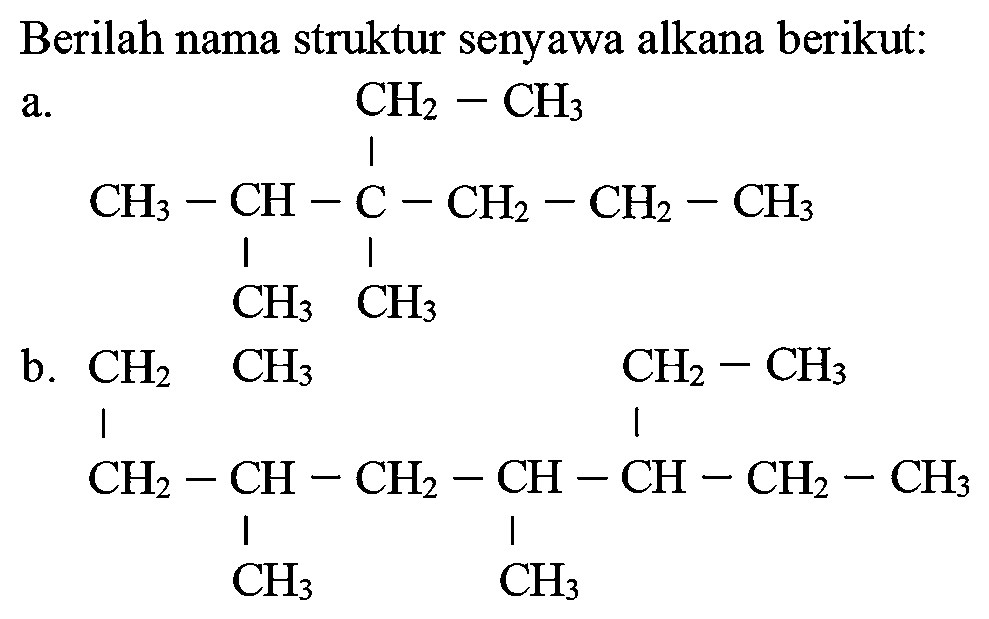 Berilah nama struktur senyawa alkana berikut:
a.
CCCC(C)(CC)C(C)C
b.
CCC(C)CC(C)C(CC)CC