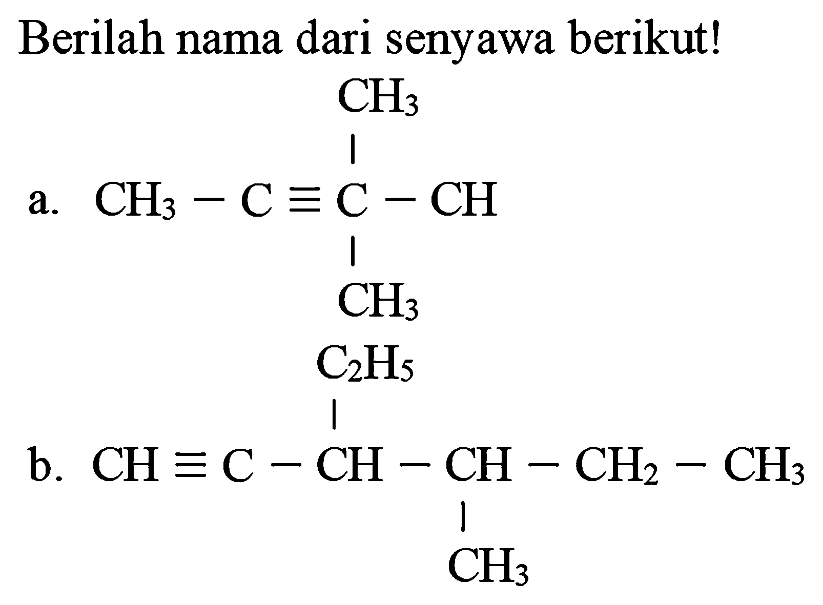 Berilah nama dari senyawa berikut!
a.
CH3 CH3 C C CH CH3 C2H5
b.
CH C CH CH CH2 CH3 CH3