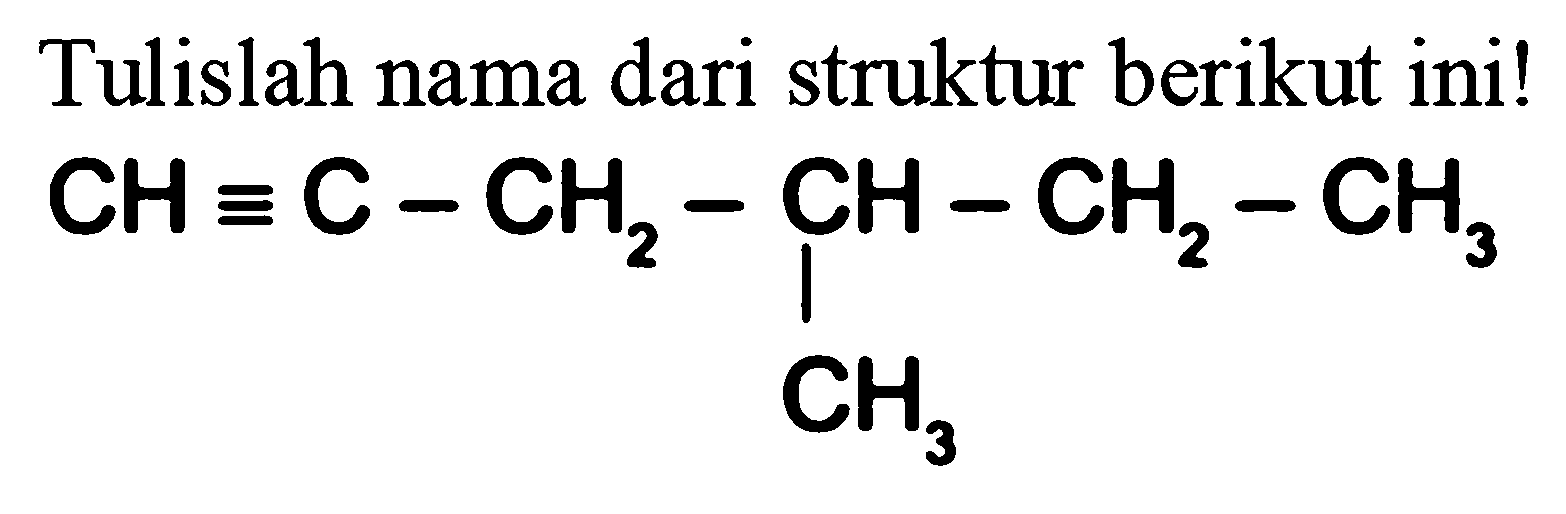 Tulislah nama dari struktur berikut ini!
CH C - CH2 CH CH2 CH3 CH3