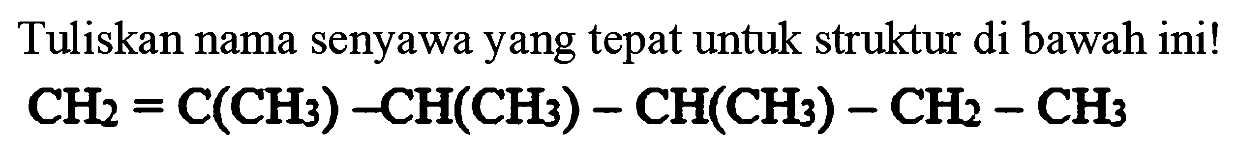 Tuliskan nama senyawa yang tepat untuk struktur di bawah ini!

CH_(2)=C(CH_(3))-CH(CH_(3))-CH(CH_(3))-CH_(2)-CH_(3)
