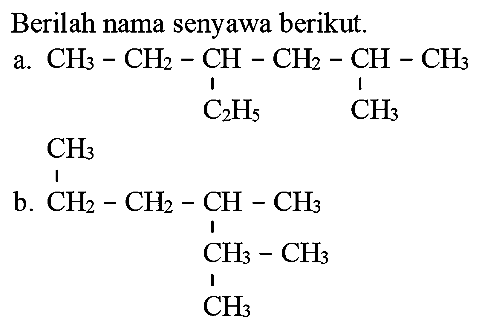 Berilah nama senyawa berikut.
a.
CH3 CH2 CH CH2 CH CH3
C2H5 CH3
b.
CH2 CH2 CH CH3 CH3 CH3 CH3