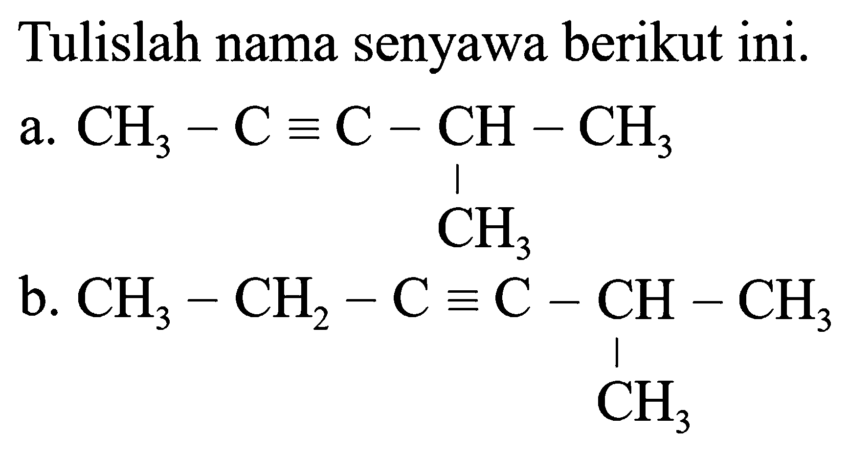 Tulislah nama senyawa berikut ini.
a.
CC#CC(C)C
b.
CCC#CC(C)C