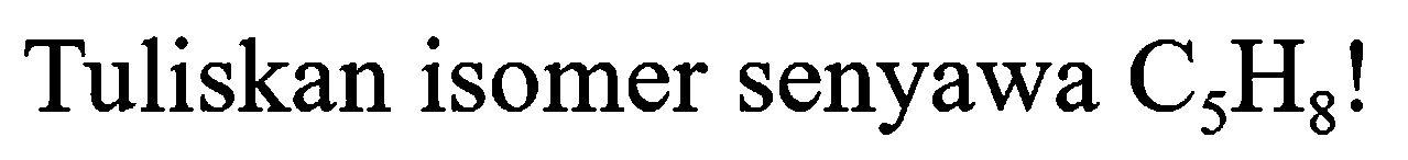 Tuliskan isomer senyawa  C_(5) H_(8)  !