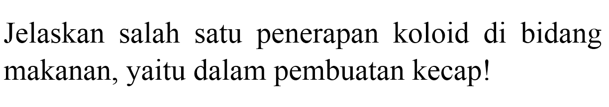 Jelaskan salah satu penerapan koloid di bidang makanan, yaitu dalam pembuatan kecap!