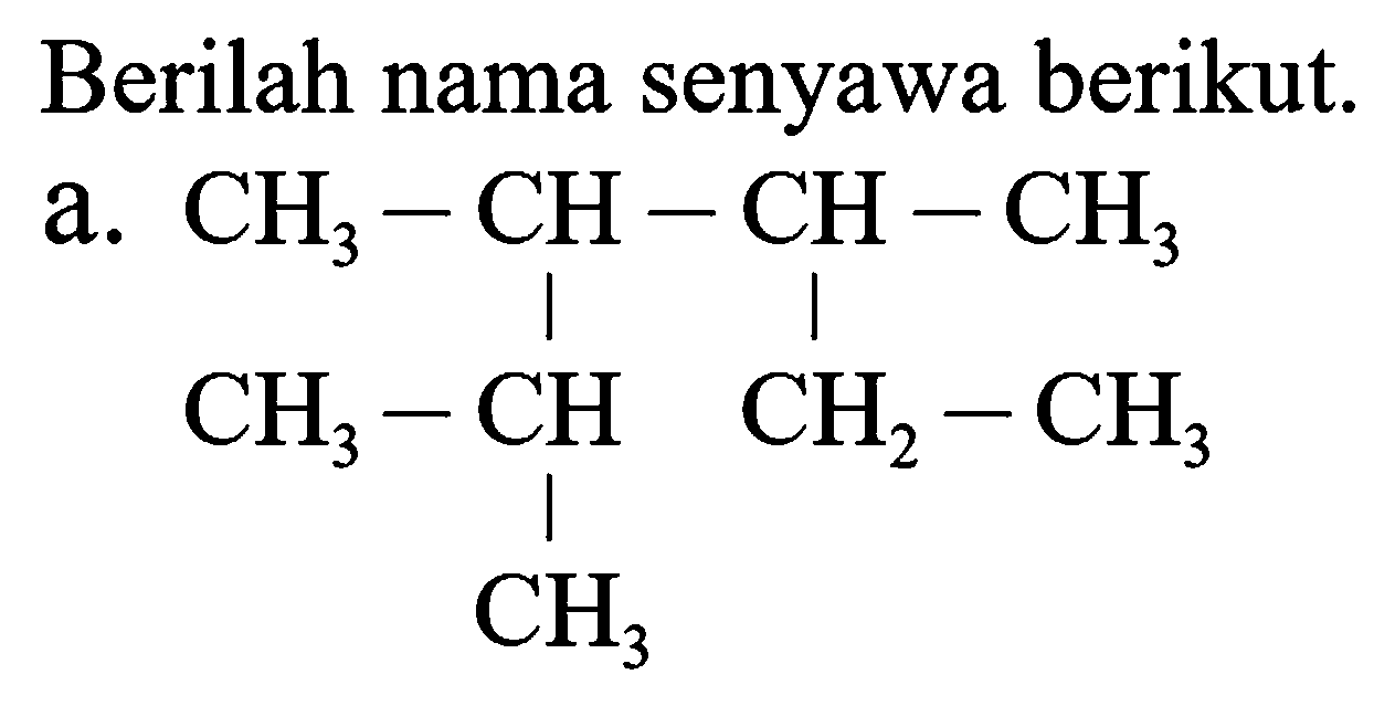 Berilah nama senyawa berikut.
a.
CCC(C)C(C)C(C)C