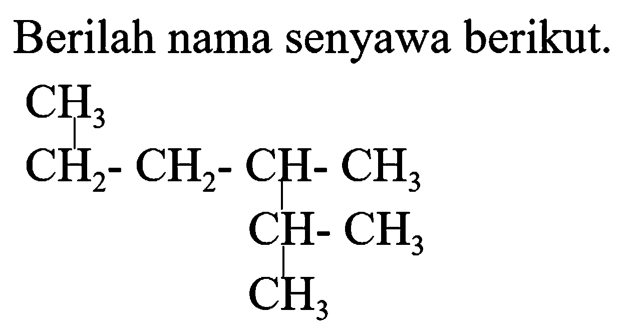 Berilah nama senyawa berikut.
CCC(C)C(C)C