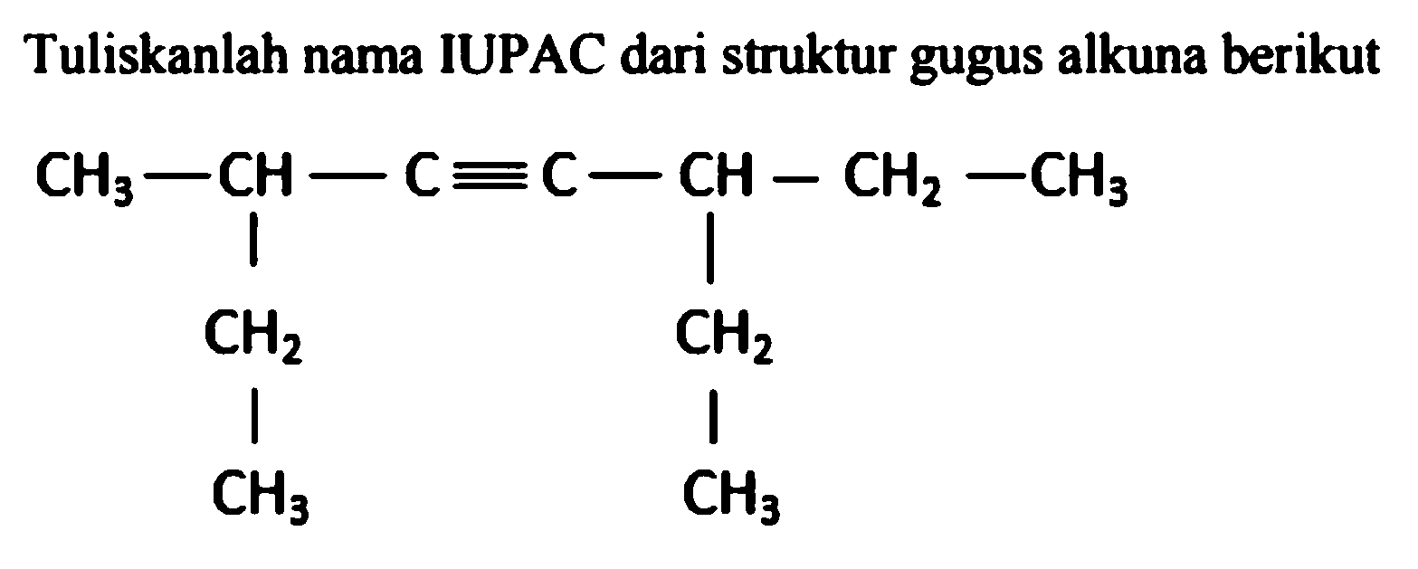 Tuliskanlah nama IUPAC dari struktur gugus alkuna berikut
CH3 CH C C CH CH2 CH3 CH2 CH2 CH3 CH3