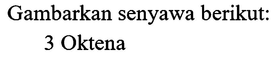 Gambarkan senyawa berikut:
3 Oktena