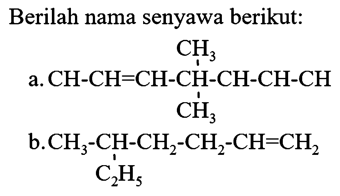 Berilah nama senyawa berikut:
a.
CH3 CH CH CH CH CH CH CH CH3
b.
CH3 CH CH2 CH2 CH CH2 C2H5