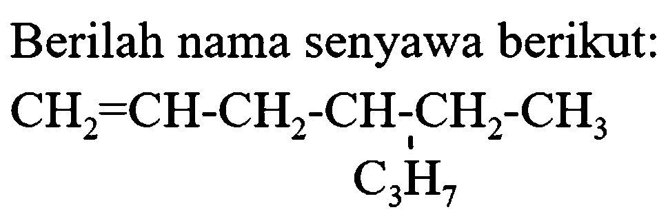 Berilah nama senyawa berikut:


CH_(2)=CH-CH_(2)-CH-CH_(2)-CH_(3) 
C_(3) H_(7)

