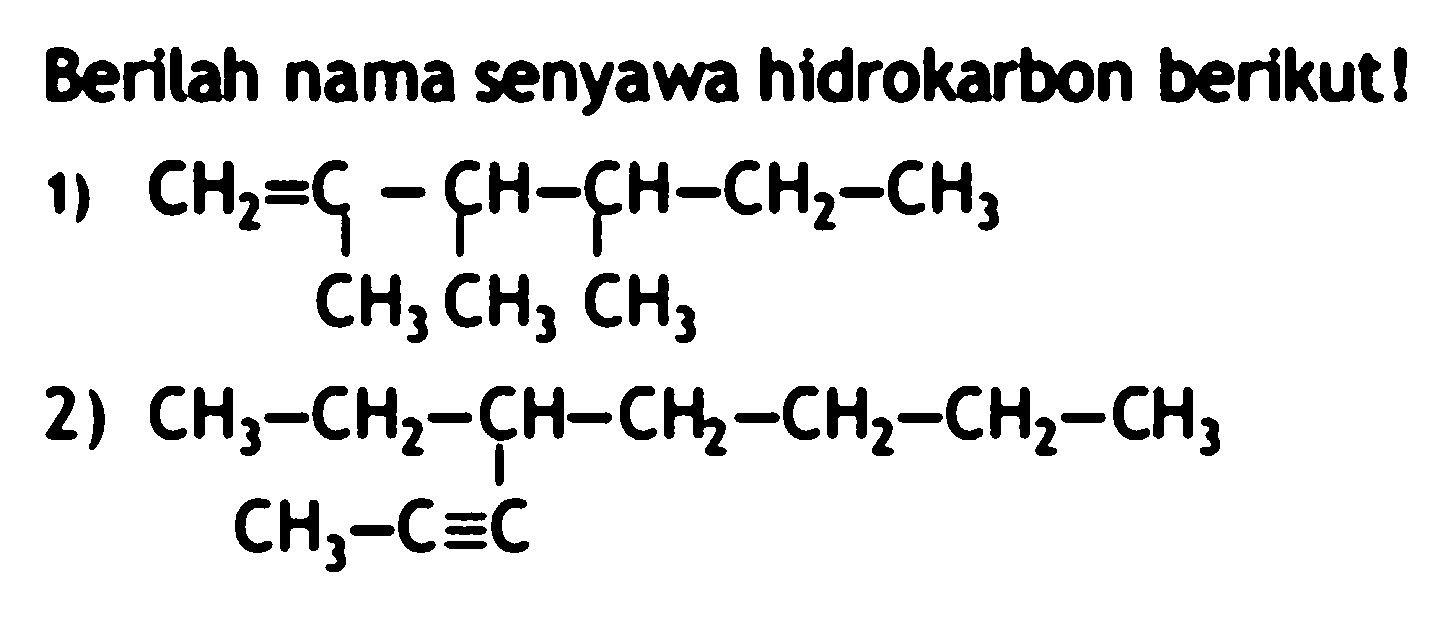 Berilah nama senyawa hidrokarbon berikut!
1)
C=C(C)C(C)C(C)CC
2)
CC#CC(CC)CCCC