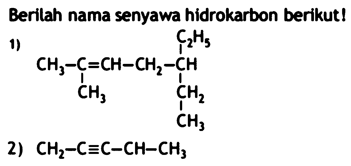 Berilah nama senyawa hidrokarbon berikut!
1)
CCCCCC(CC)CC=C(C)C
2)  CH_(2)-C ekuivalen C-CH-CH_(3) 