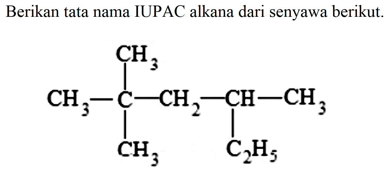 Berikan tata nama IUPAC alkana dari senyawa berikut.
CCC(C)CC(C)(C)C 3