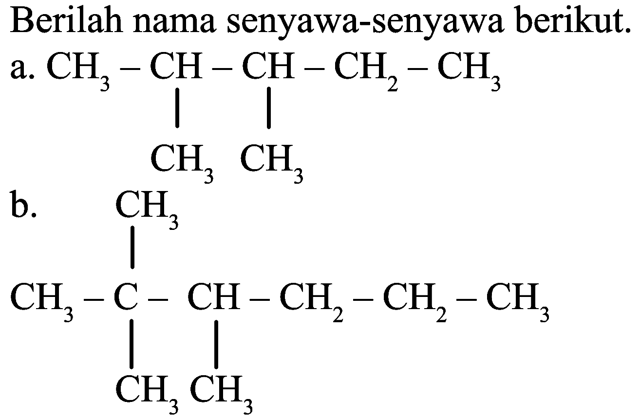 Berilah nama senyawa-senyawa berikut.
a.
CCC(C)C(C)C
b.
CCCC(C)C(C)(C)C