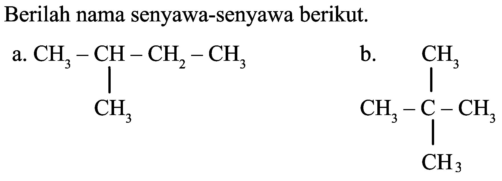 Berilah nama senyawa-senyawa berikut.
a.
CCC(C)C
b.
CC(C)(C)C