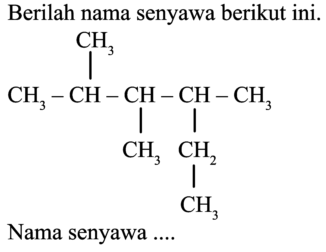 Berilah nama senyawa berikut ini.
CCC(C)C(C)C(C)C
Nama senyawa ....