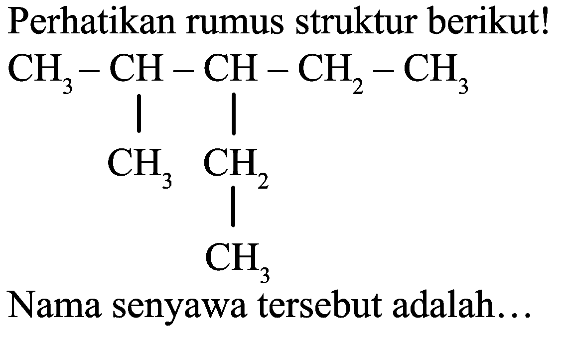 Perhatikan rumus struktur berikut!
CCC(CC)C(C)C
Nama senyawa tersebut adalah...