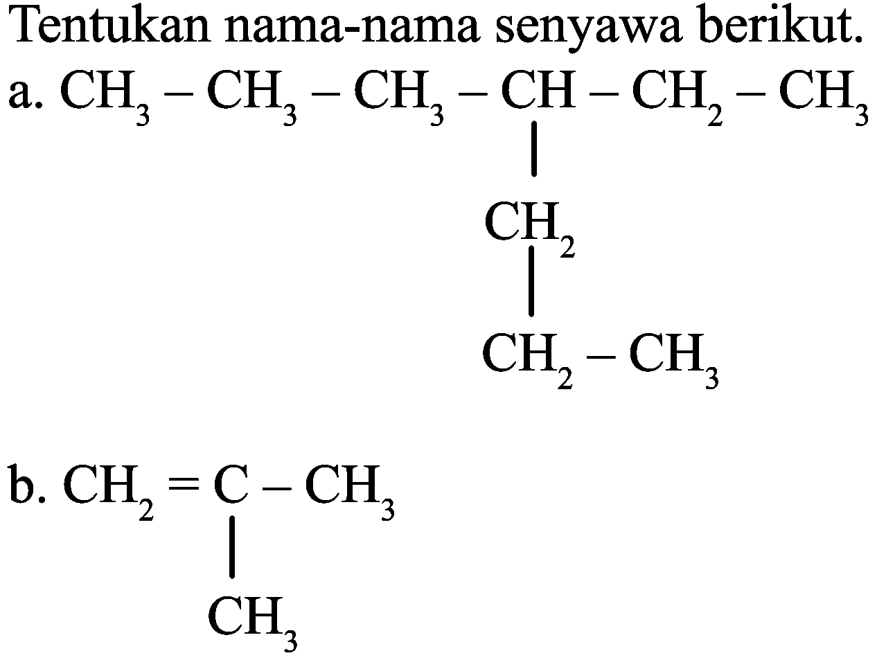 Tentukan nama-nama senyawa berikut.
a.
CCCC(CC)CCC
b.
C=C(C)C