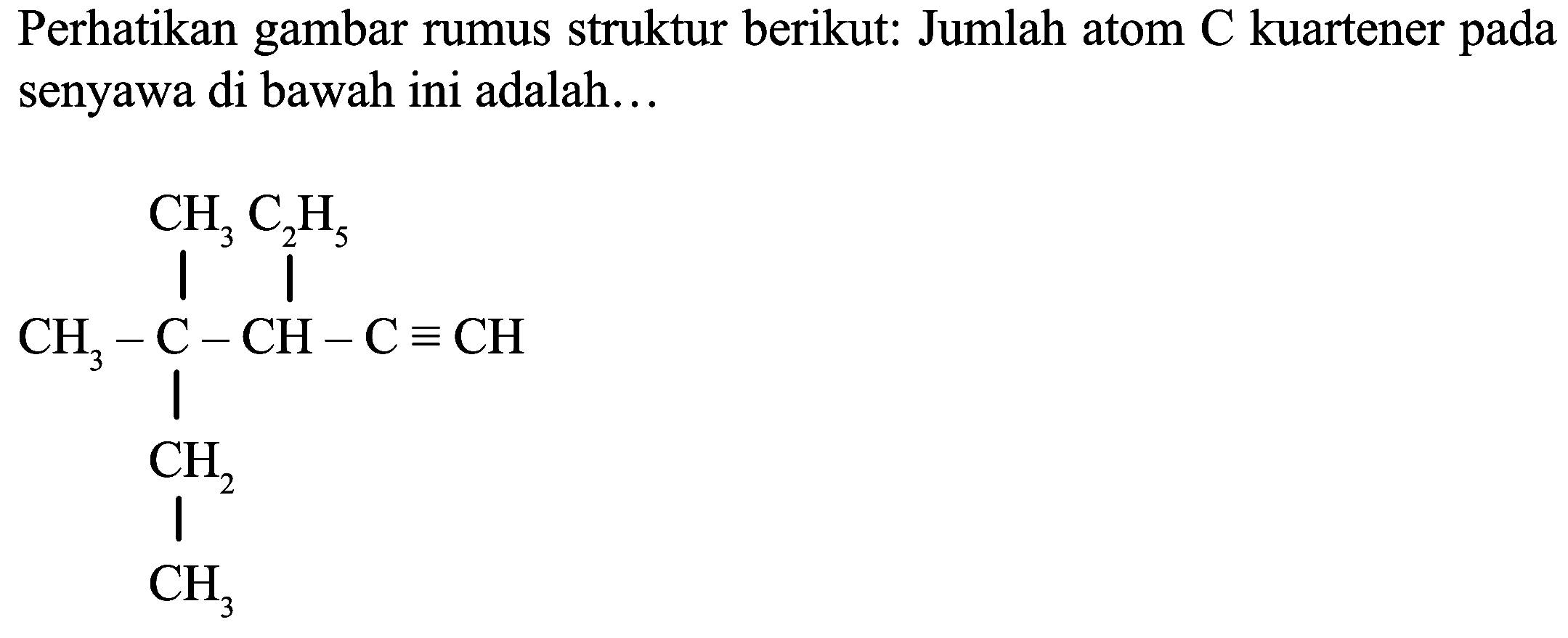 Perhatikan gambar rumus struktur berikut: Jumlah atom  C  kuartener pada senyawa di bawah ini adalah...
C#CC(C#N)C(C)(C)CC