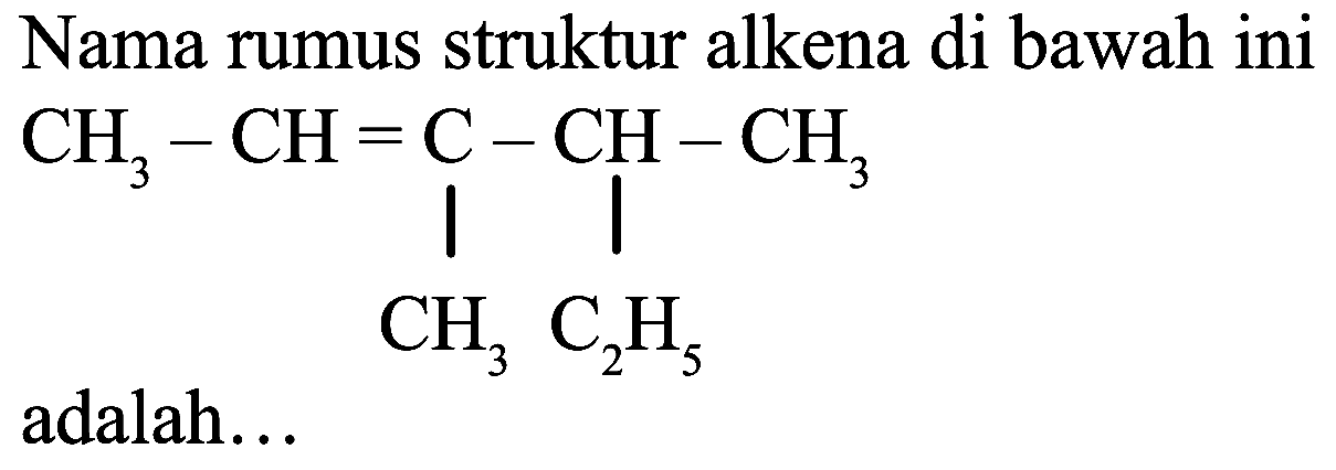 Nama rumus struktur alkena di bawah ini
CC=C(C)C(C)CC