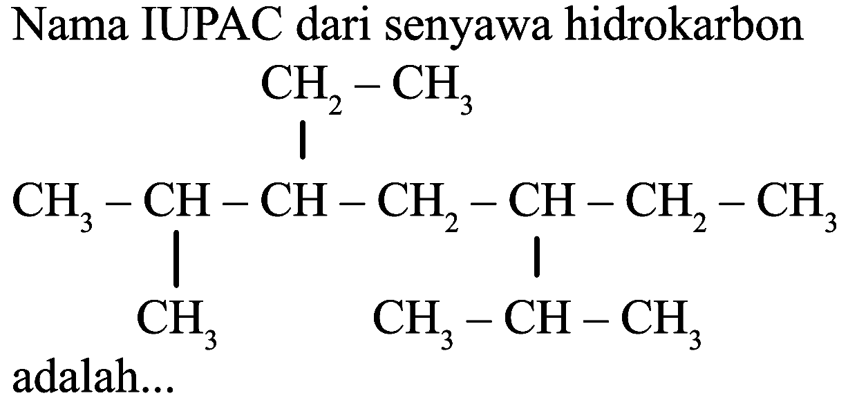 Nama IUPAC dari senyawa hidrokarbon
CCC(CC(CC)C(C)C)C(C)C
adalah...