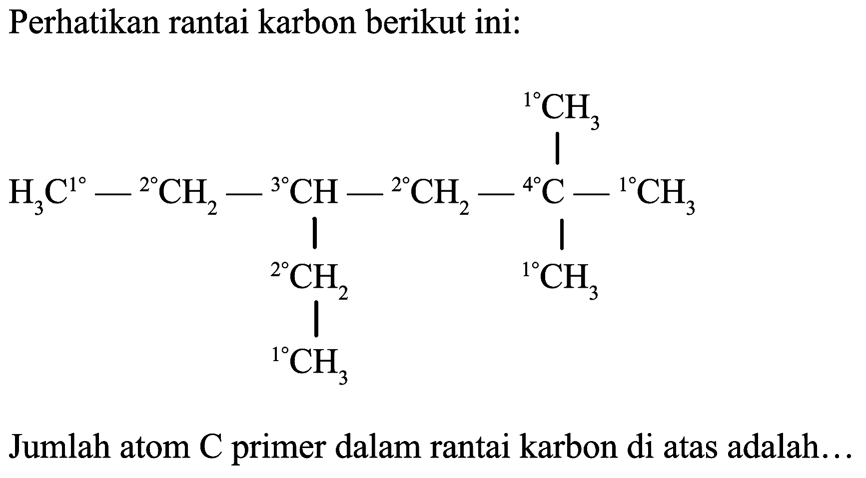 Perhatikan rantai karbon berikut ini:
CCC(CC)CC(C)(C)C
Jumlah atom  C  primer dalam rantai karbon di atas adalah...