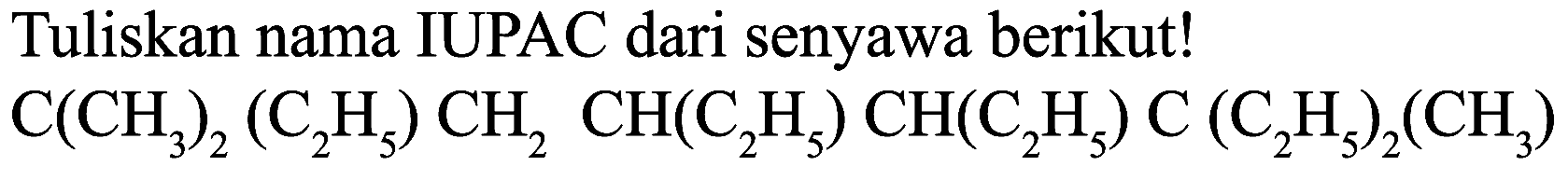 Tuliskan nama IUPAC dari senyawa berikut!

C(CH_(3))_(2)(C_(2) H_(5)) CH_(2) CH(C_(2) H_(5)) CH(C_(2) H_(5)) C(C_(2) H_(5))_(2)(CH_(3))
